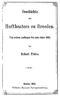 Robert Prölss: Die Geschichte des Hoftheaters zu Dresden. Von seinen Anfängen bis zum Jahre 1862Robert Prölss: Die Geschichte des Hoftheaters zu Dresden. Von seinen Anfängen bis zum Jahre 1862