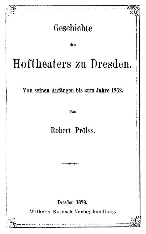 Robert Prölss: Die Geschichte des Hoftheaters zu Dresden. Von seinen Anfängen bis zum Jahre 1862Robert Prölss: Die Geschichte des Hoftheaters zu Dresden. Von seinen Anfängen bis zum Jahre 1862